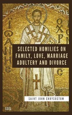 Selected Homilies on Family, Love, Marriage, Adultery and Divorce: Easy to Read Layout - Saint John Chrysostom
