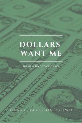 Dollars want me: The new road to opulence - Henry Harrison Brown