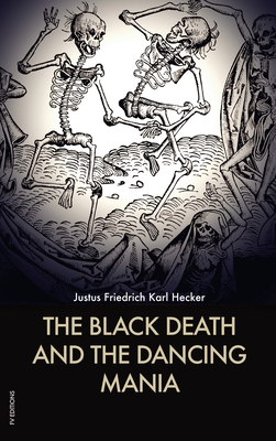 Coperta cărții 'The Black Death and the Dancing Mania - Justus Friedrich Karl Hecker'