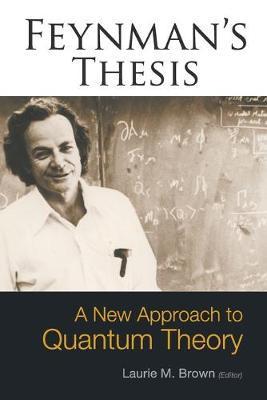 Feynman's Thesis: A New Approach to Quantum Theory - Laurie M. Brown