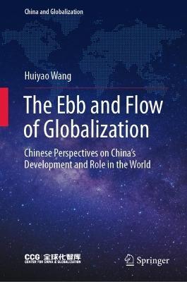 The Ebb and Flow of Globalization: Chinese Perspectives on China's Development and Role in the World - Huiyao Wang