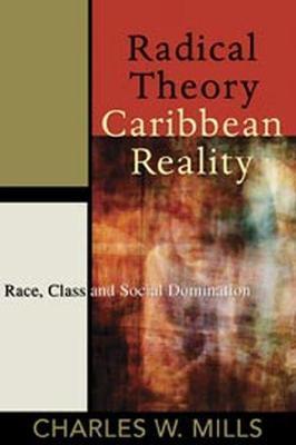 Radical Theory, Caribbean Reality: Race, Class and Social Domination - Charles W. Mills