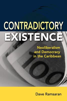 Coperta cărții 'Contradictory Existence: Neoliberalism and Democracy in the Caribbean - Dave Ramsaran'