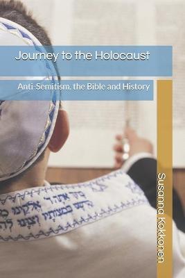 Journey to the Holocaust: Anti-Semitism, the Bible and History - Susanna Kokkonen