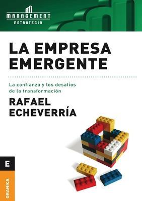 La Empresa emergente: La Confianza Y Los Desafíos De La Transformación - Rafael Echeverría