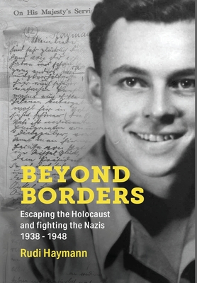 Beyond Borders: Escaping the Holocaust and Fighting the Nazis. 1938 - 1948 - Rudi Haymann