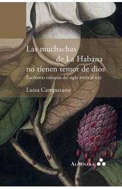 Poza produsului Las muchachas de La Habana no tienen temor de dios. Escritoras cubanas del siglo XVIII al XXI - Luisa Campuzano
