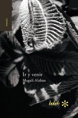Ir y venir. Poesía reunida 1986-2016 - Magali Alabau
