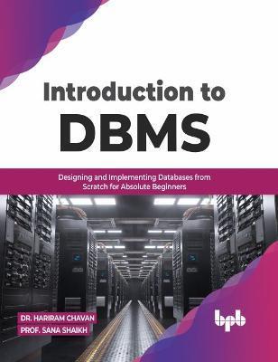 Introduction to DBMS: Designing and Implementing Databases from Scratch for Absolute Beginners (English Edition) - Hariram Chavan