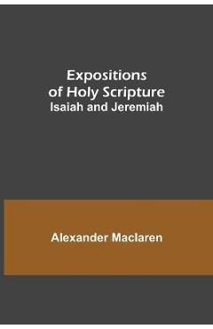 Coperta cărții 'Expositions of Holy Scripture: Isaiah and Jeremiah - Alexander Maclaren'
