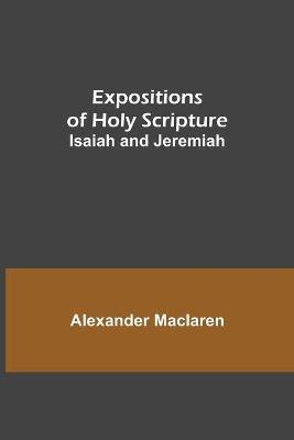 Expositions of Holy Scripture: Isaiah and Jeremiah - Alexander Maclaren
