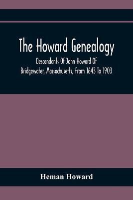 Coperta cărții 'The Howard Genealogy: Descendants Of John Howard Of Bridgewater, Massachusetts, From 1643 To 1903 - Heman Howard'
