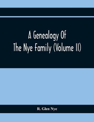 A Genealogy Of The Nye Family (Volume II) - R. Glen Nye