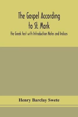 The Gospel according to St. Mark: the Greek text with Introduction Notes and Indices - Henry Barclay Swete