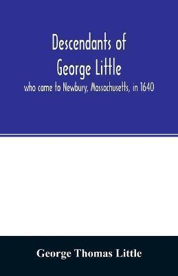Descendants of George Little, who came to Newbury, Massachusetts, in 1640 - George Thomas Little