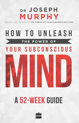 How to Unleash the Power of Your Subconscious Mind: A 52 Week Guide - Joseph Murphy