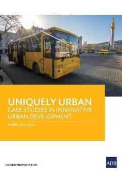Coperta cărții 'Uniquely Urban: Case Studies in Innovative Urban Development - Asian Development Bank'