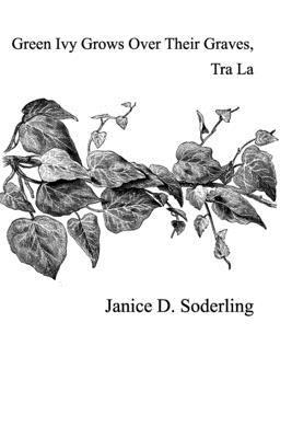 Green Ivy Grows Over Their Graves, Tra La - Janice D. Soderling