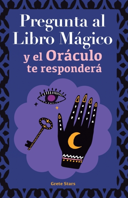 Pregunta al libro mágico y el Oráculo te responderá: Tu guía para tomar las decisiones correctas. Basado en el I Ching y la numerología. Oráculo del s - Grete Stars