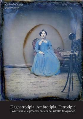 Coperta cărții 'Dagherrotipia, Ambrotipia, Ferrotipia - Gabriele Chiesa'