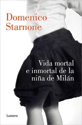 Vida Mortal E Inmortal de la Niña de Milán / The Mortal and Immortal Life of the Girl from Milan - Domenico Starnone