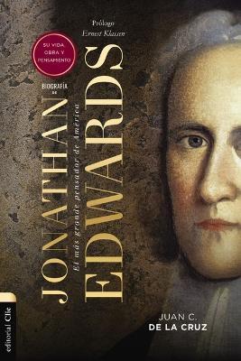 Biografía de Jonathan Edwards: Su Vida, Obra Y Pensamiento - Juan Carlos De La Cruz