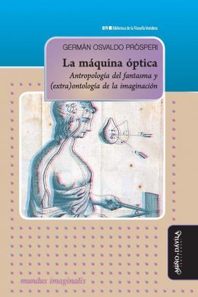 Coperta cărții 'La máquina óptica: Antropología del fantasma y (extra)ontología de la imaginación - Germán Osvaldo Prósperi'