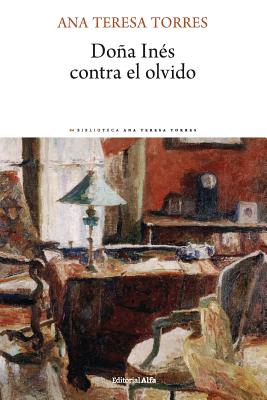 Doña Inés contra el olvido - Ana Teresa Torres