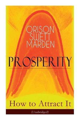 Prosperity - How to Attract It (Unabridged): Living a Life of Financial Freedom, Conquer Debt, Increase Income and Maximize Wealth - How to Bring Out - Orison Swett Marden