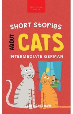 Coperta cărții 'Short Stories about Cats in Intermediate German: 15 Purr-fect Stories for German Learners (B1-B2 CEFR) - Jenny Goldmann'