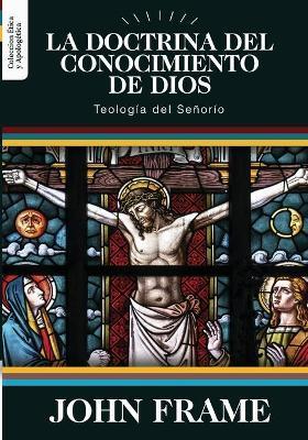 La Doctrina del Conocimiento de Dios: Teologia del Señorio - Jaime D. Caballero