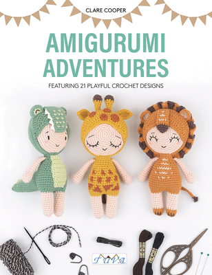 Amigurumi Adventure: 21 Playful Crochet Designs - Clare Cooper