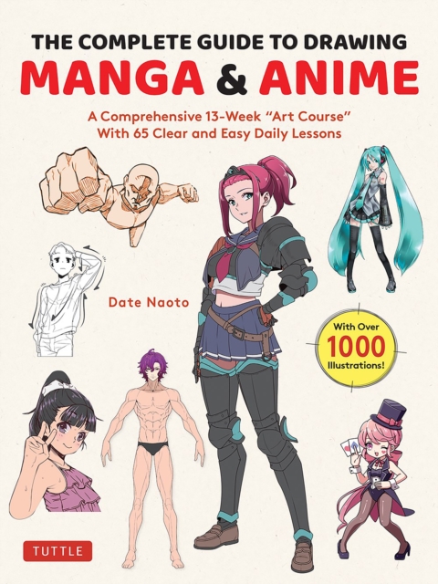 The Complete Guide to Drawing Manga & Anime: A Comprehensive 13-Week Art Course with 65 Clear and Easy Daily Lessons - Date Naoto