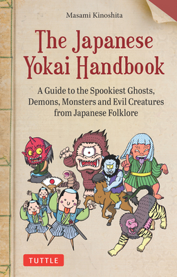 The Japanese Yokai Handbook: A Guide to the Spookiest Ghosts, Demons, Monsters and Evil Creatures from Japanese Folklore - Masami Kinoshita