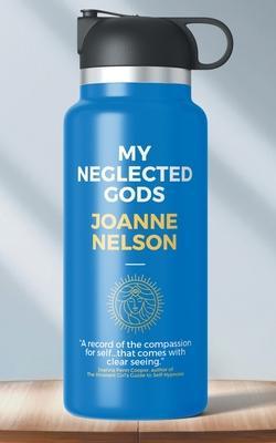 My Neglected Gods - Joanne Nelson
