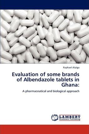 Evaluation of some brands of Albendazole tablets in Ghana - Raphael Alolga