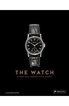 The Watch: A Twentieth Century Style History - Alexander Barter