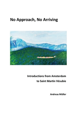 No Approach, No Arriving: Introductions from Amsterdam to Saint Martin Vésubie - Andreas Müller