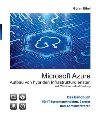 Microsoft Azure Aufbau von hybriden Infrastrukturdiensten: inklusive Windows virtual Desktops - Gran Eibel