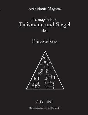 Archidoxis Magicæ: Die magischen Talismane und Siegel des Paracelsus - Christian Eibenstein