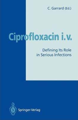 Ciprofloxacin I.V.: Defining Its Role in Serious Infections - Christopher Garrard