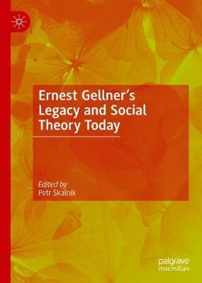 Ernest Gellner's Legacy and Social Theory Today - Petr Skalník