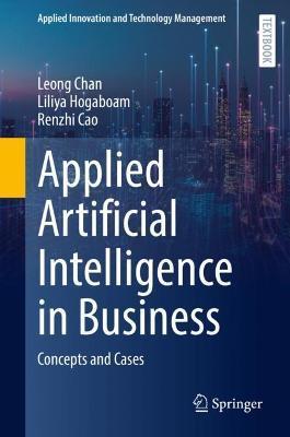 Applied Artificial Intelligence in Business: Concepts and Cases - Leong Chan