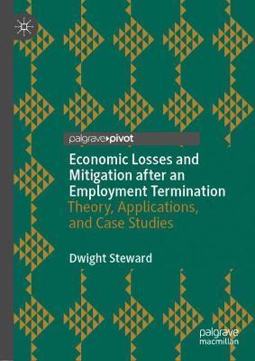 Economic Losses and Mitigation After an Employment Termination: Theory, Applications, and Case Studies - Dwight Steward