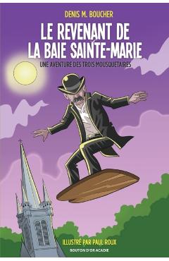 Le revenant de la Baie Sainte-Marie: Une aventure des Trois Mousquetaires - Denis M. Boucher