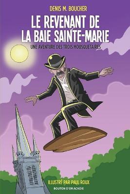 Le revenant de la Baie Sainte-Marie: Une aventure des Trois Mousquetaires - Denis M. Boucher