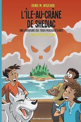 L'Île-au-Crâne de Shédiac: Une aventure des Trois Mousquetaires - Denis M. Boucher