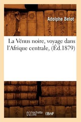 La Vénus Noire, Voyage Dans l'Afrique Centrale, (Éd.1879) - Adolphe Belot