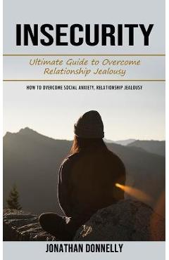 Poza produsului Insecurity: Ultimate Guide to Overcome Relationship Jealousy (How to Overcome Social Anxiety, Relationship Jealousy) - Jonathan Donnelly