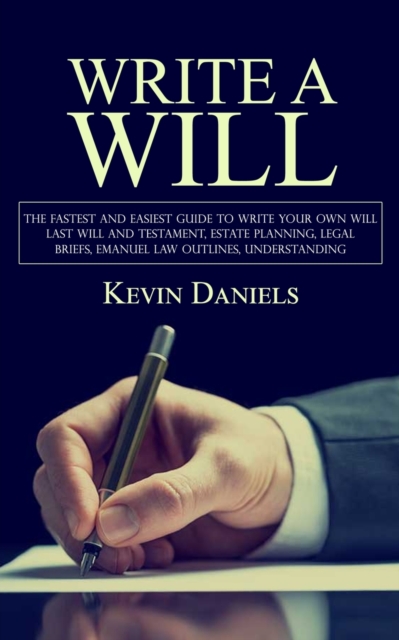 Write a Will: The Fastest and Easiest Guide to Write Your Own Will (Last Will and Testament, Estate Planning, Legal Briefs, Emanuel - Kevin Daniels